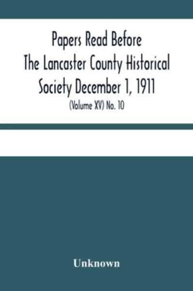 Papers Read Before The Lancaster County Historical Society December 1, 1911; History Herself, As Seen In Her Own Workshop; (Volume Xv) No. 10