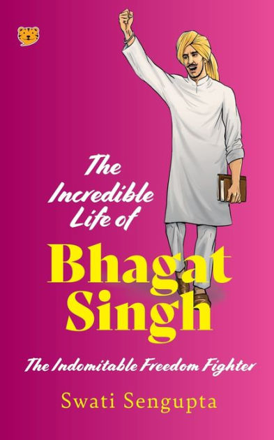 The Incredible Life of Bhagat Singh the Indomitable Freedom Fighter by ...