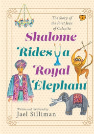 Title: Shalome Rides a Royal Elephant the Story of the First Jews of Calcutta, Author: Jael Silliman