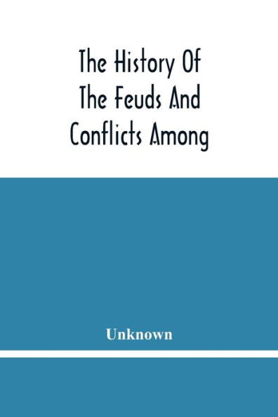 The History Of The Feuds And Conflicts Among The Clans In The Northern Parts Of Scotland And In The Western Isles; From The Year Mxxxi Unto M.Dc.Xix