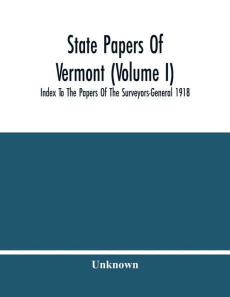 State Papers Of Vermont (Volume I); Index To The Papers Of The Surveyors-General 1918
