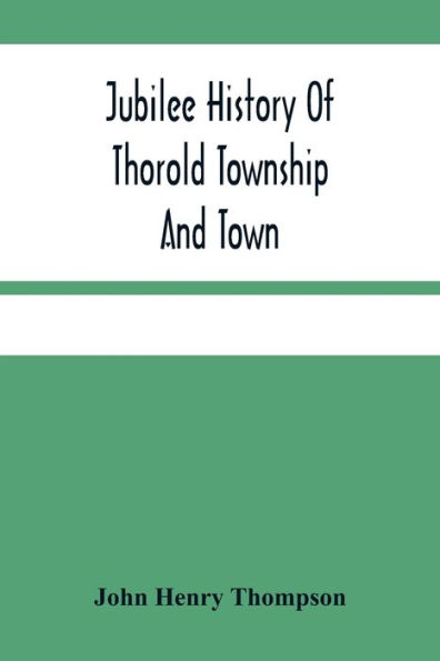 Jubilee History Of Thorold Township And Town; From The Town Of The Red Man To The Present