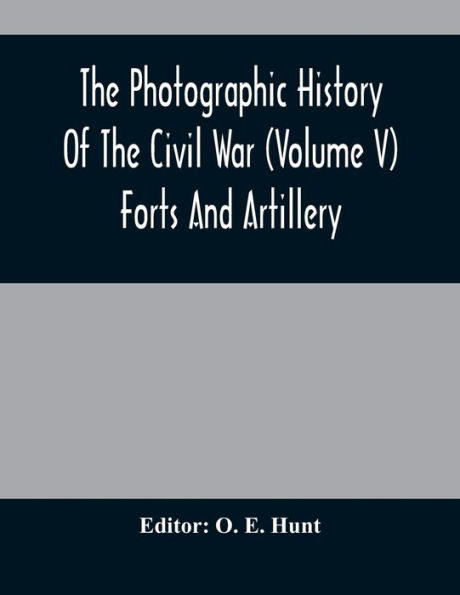 The Photographic History Of The Civil War (Volume V) Forts And Artillery