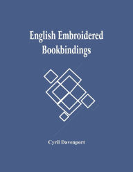 Title: English Embroidered Bookbindings, Author: Cyril Davenport