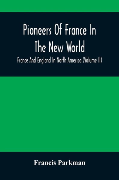 Pioneers Of France In The New World. France And England In North America (Volume II)