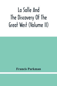 Title: La Salle And The Discovery Of The Great West (Volume Ii), Author: Francis Parkman