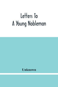 Title: Letters To A Young Nobleman, Author: Unknown