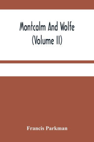 Title: Montcalm And Wolfe (Volume Ii), Author: Francis Parkman