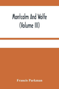 Title: Montcalm And Wolfe (Volume Iii), Author: Francis Parkman