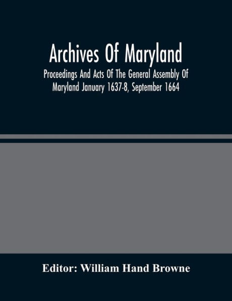 Archives Of Maryland; Proceedings And Acts Of The General Assembly Of Maryland January 1637-8, September 1664