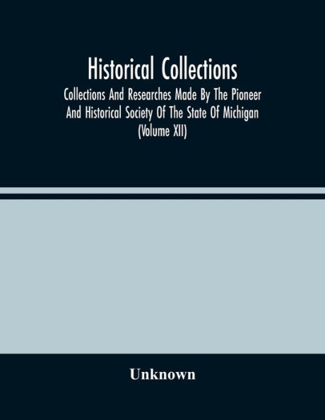 Historical Collections; Collections And Researches Made By The Pioneer And Historical Society Of The State Of Michigan (Volume Xii)