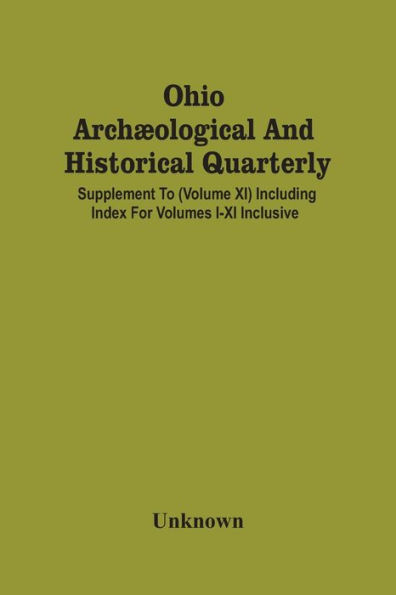 Ohio Archæological And Historical Quarterly; Supplement To (Volume Xi) Including Index For Volumes I-Xi Inclusive