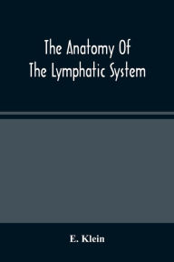 Title: The Anatomy Of The Lymphatic System, Author: E. Klein