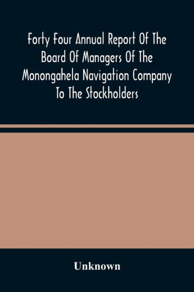 Forty Four Annual Report Of The Board Of Managers Of The Monongahela Navigation Company To The Stockholders: With Accompanying Documents Presented January 12, 1882