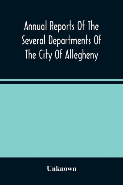 Annual Reports Of The Several Departments Of The City Of Allegheny, With Acts Of Assembly And Ordinances For The Year Ending December 31, 1870