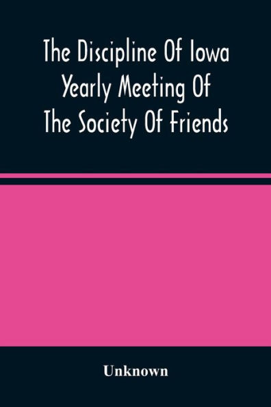 The Discipline Of Iowa Yearly Meeting Of The Society Of Friends