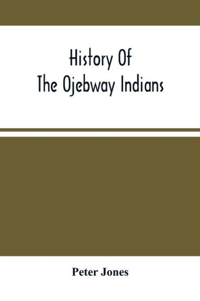 History Of The Ojebway Indians: With Especial Reference To Their Conversion To Christianity ; With A Brief Memoir Of The Writer
