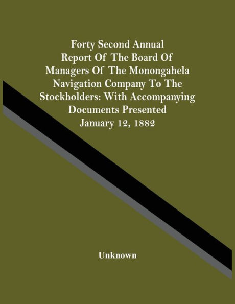 Forty Second Annual Report Of The Board Of Managers Of The Monongahela Navigation Company To The Stockholders: With Accompanying Documents Presented January 12, 1882