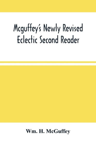 Mcguffey'S Newly Revised Eclectic Second Reader: Containing Progressive Lessons In Reading And Spelling Revised And Emproved