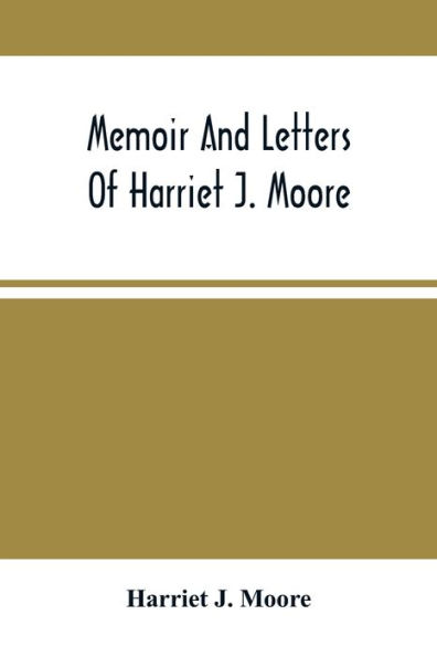 Memoir And Letters Of Harriet J. Moore