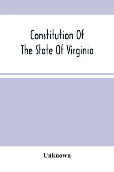 Constitution Of The State Of Virginia, And The Ordinances Adopted By The Convention Which Assembled At Alexandria, On The 13Th Day Of February, 1864