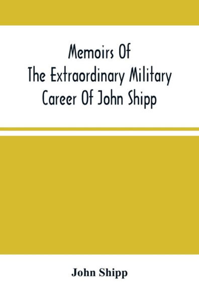 Memoirs Of The Extraordinary Military Career Of John Shipp; Late A Lieutenant In His Majesty'S 87Th Regiment