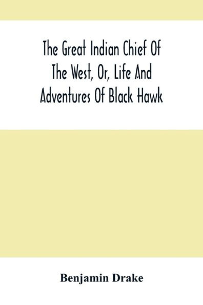 The Great Indian Chief Of West, Or, Life And Adventures Black Hawk