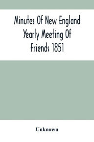 Title: Minutes Of New England Yearly Meeting Of Friends 1851, Author: Unknown