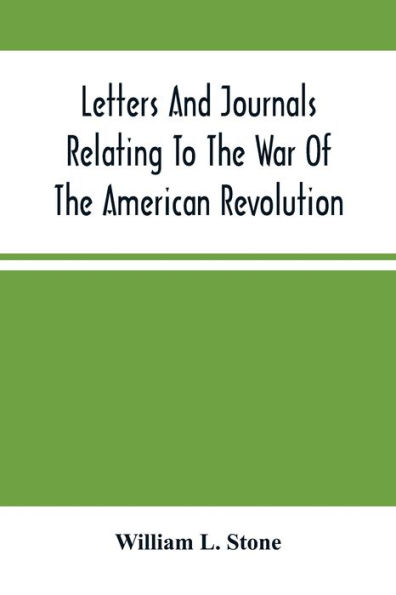 Letters And Journals Relating To The War Of The American Revolution, And The Capture Of The German Troops At Saratoga