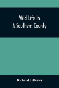 Title: Wild Life In A Southern County, Author: Richard Jefferies