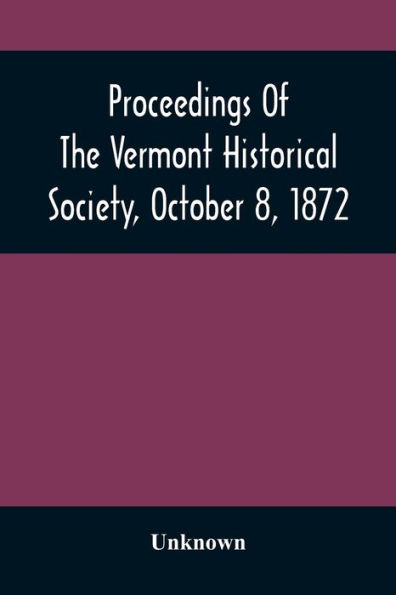 Proceedings Of The Vermont Historical Society, October 8, 1872 By ...