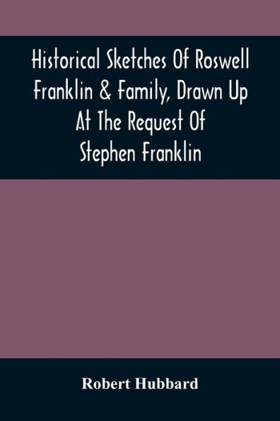 Historical Sketches Of Roswell Franklin & Family, Drawn Up At The Request Of Stephen Franklin