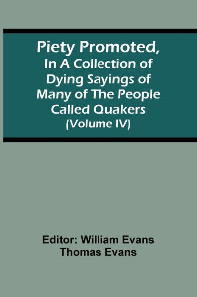 Piety Promoted, In A Collection Of Dying Sayings Of Many Of The People Called Quakers (Volume Iv)