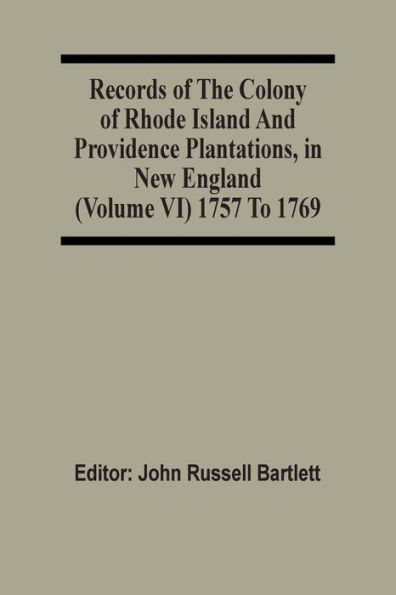Records Of The Colony Of Rhode Island And Providence Plantations, In New England (Volume Vi) 1757 To 1769