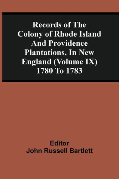 Records Of The Colony Of Rhode Island And Providence Plantations, In New England (Volume Ix) 1780 To 1783