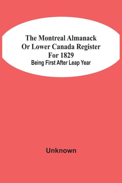 The Montreal Almanack Or Lower Canada Register For 1829; Being First After Leap Year