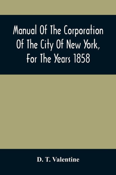 Manual Of The Corporation Of The City Of New York, For The Years 1858