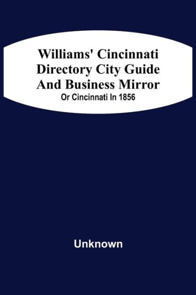 Williams' Cincinnati Directory City Guide And Bisiness Mirror; Or Cincinnati In 1856