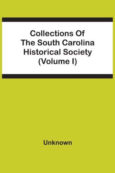 Collections Of The South Carolina Historical Society (Volume I)