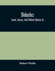 Didactics: Social, Literary, And Political (Volume Ii)