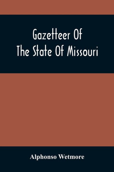 Gazetteer Of The State Of Missouri. With A Map Of The State From The Office Of The Survey Or General, Including The Latest Additions And Surveys To Which Is Added An Appendix, Containing Frontier Sketches, And Illustrations Of Indan Character. With A Fron