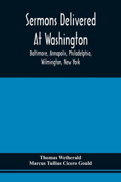 Sermons Delivered At Washington, Baltimore, Annapolis, Philadelphia, Wilmington, New York