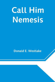 Title: Call Him Nemesis, Author: Donald E. Westlake