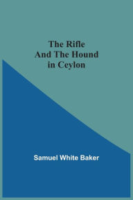 Title: The Rifle And The Hound In Ceylon, Author: Samuel White Baker