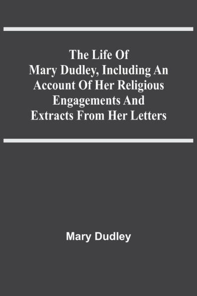 The Life Of Mary Dudley, Including An Account Of Her Religious Engagements And Extracts From Her Letters