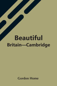 Title: Beautiful Britain-Cambridge, Author: Gordon Home