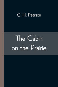 Title: The Cabin on the Prairie, Author: C. H. Pearson