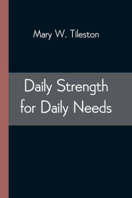 Title: Daily Strength for Daily Needs, Author: Mary W. Tileston