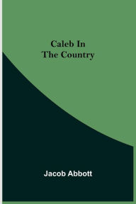 Title: Caleb in the Country, Author: Jacob Abbott