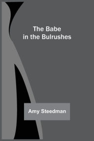 Title: The Babe in the Bulrushes, Author: Amy Steedman